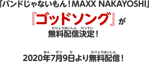 「バンドじゃないもん！MAXX NAKAYOSHI」『ゴッドソング』が無料配信決定！